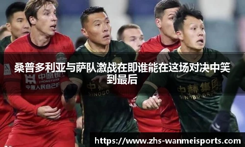 桑普多利亚与萨队激战在即谁能在这场对决中笑到最后