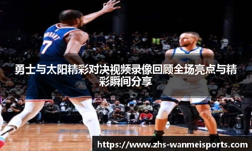 勇士与太阳精彩对决视频录像回顾全场亮点与精彩瞬间分享