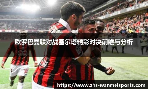 欧罗巴曼联对战塞尔塔精彩对决前瞻与分析